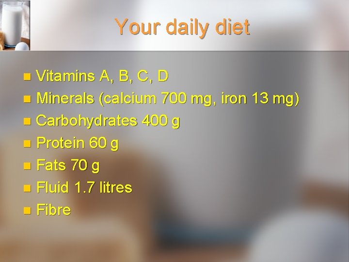 Your daily diet Vitamins A, B, C, D n Minerals (calcium 700 mg, iron