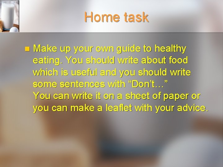 Home task n Make up your own guide to healthy eating. You should write