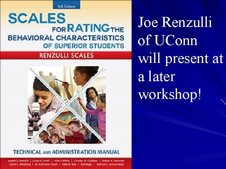 Joe Renzulli of UConn will present at a later workshop! Joe Renzulli of UConn will present at a later workshop!