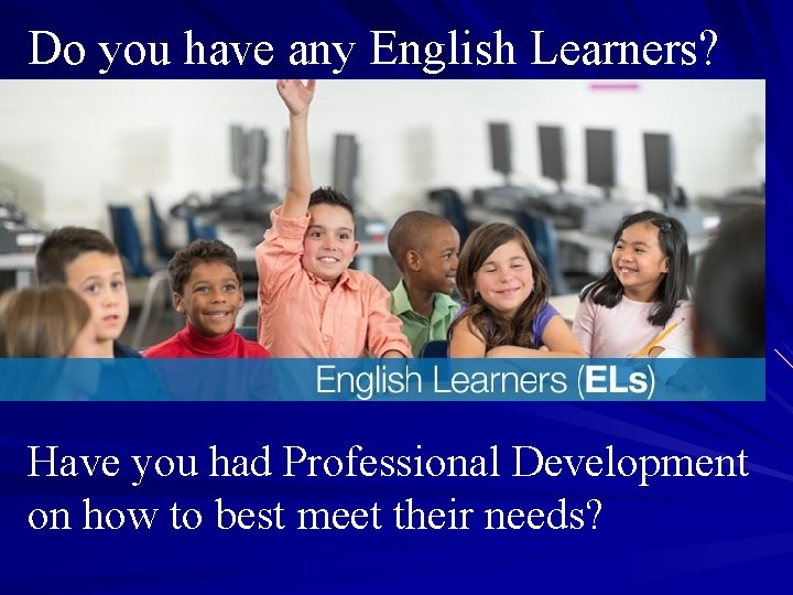 Do you have any English Learners? Have you had Professional Development on how to Do you have any English Learners? Have you had Professional Development on how to