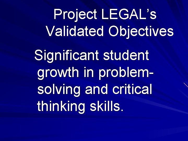 Project LEGAL’s Validated Objectives Significant student growth in problemsolving and critical thinking skills. Project LEGAL’s Validated Objectives Significant student growth in problemsolving and critical thinking skills.
