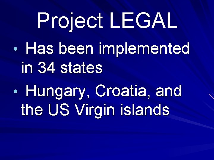 Project LEGAL • Has been implemented in 34 states • Hungary, Croatia, and the Project LEGAL • Has been implemented in 34 states • Hungary, Croatia, and the