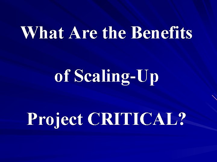 What Are the Benefits of Scaling-Up Project CRITICAL? What Are the Benefits of Scaling-Up Project CRITICAL?