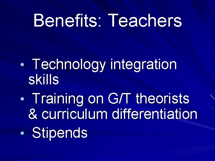 Benefits: Teachers • Technology integration skills • Training on G/T theorists & curriculum differentiation Benefits: Teachers • Technology integration skills • Training on G/T theorists & curriculum differentiation