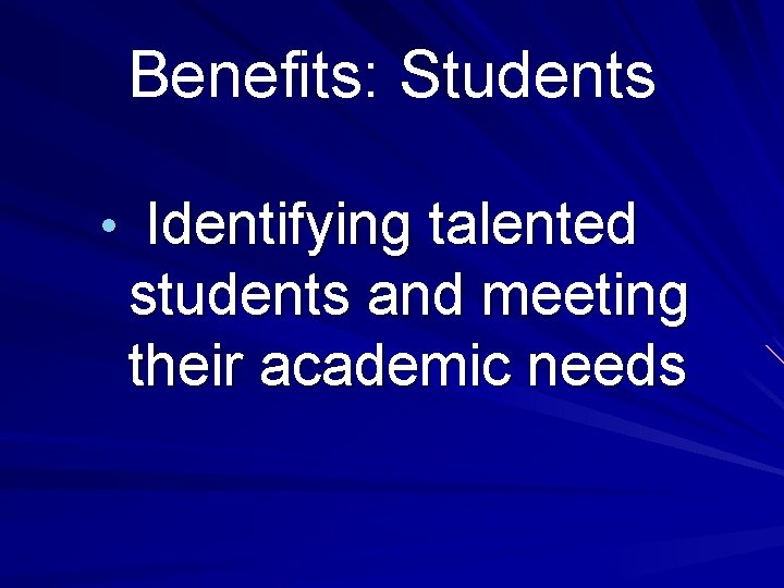 Benefits: Students • Identifying talented students and meeting their academic needs Benefits: Students • Identifying talented students and meeting their academic needs