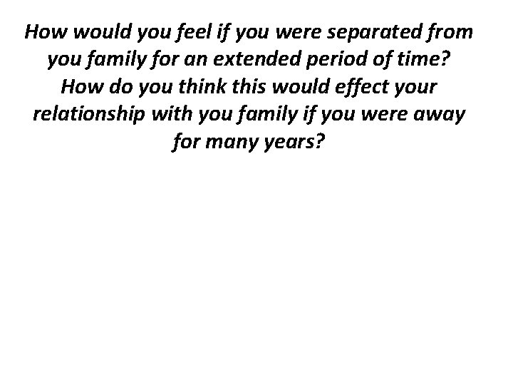 How would you feel if you were separated from you family for an extended