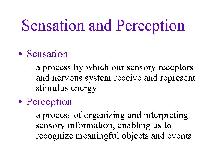 Sensation and Perception • Sensation – a process by which our sensory receptors and