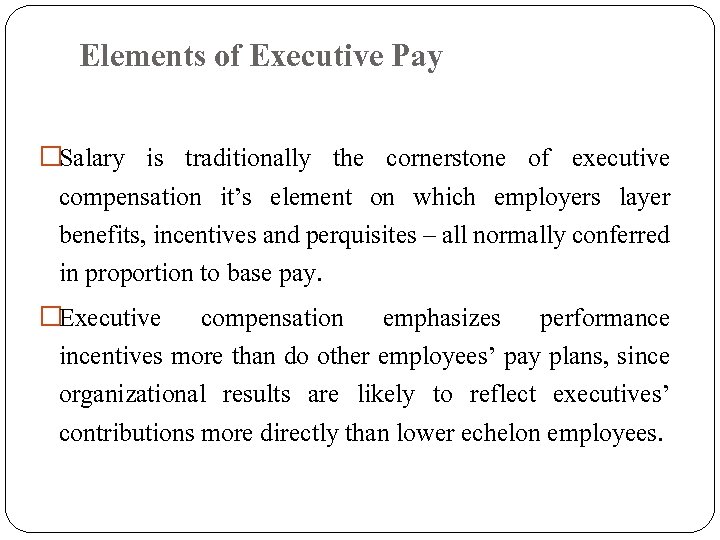 Elements of Executive Pay �Salary is traditionally the cornerstone of executive compensation it’s element