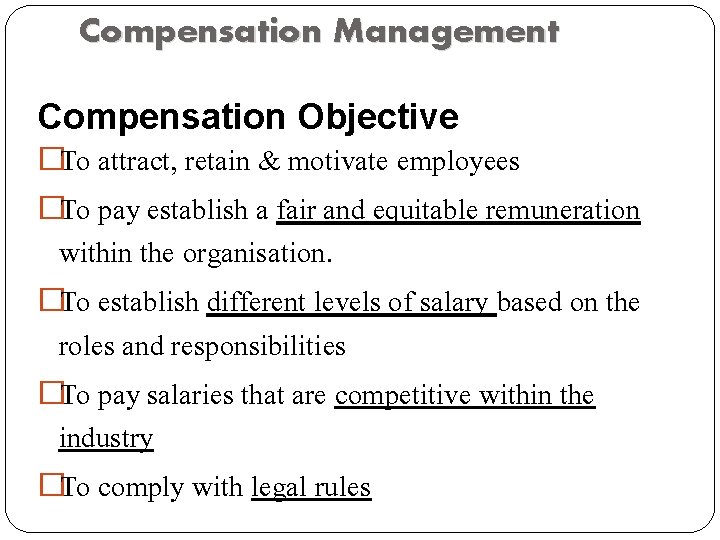 Compensation Management Compensation Objective �To attract, retain & motivate employees �To pay establish a