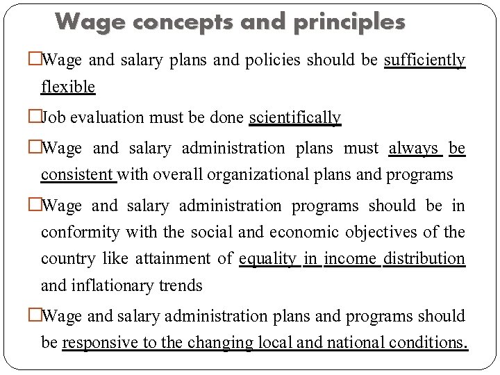 Wage concepts and principles �Wage and salary plans and policies should be sufficiently flexible
