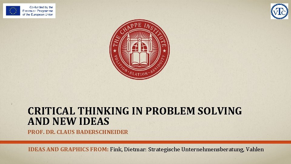 CRITICAL THINKING IN PROBLEM SOLVING AND NEW IDEAS PROF. DR. CLAUS BADERSCHNEIDER IDEAS AND