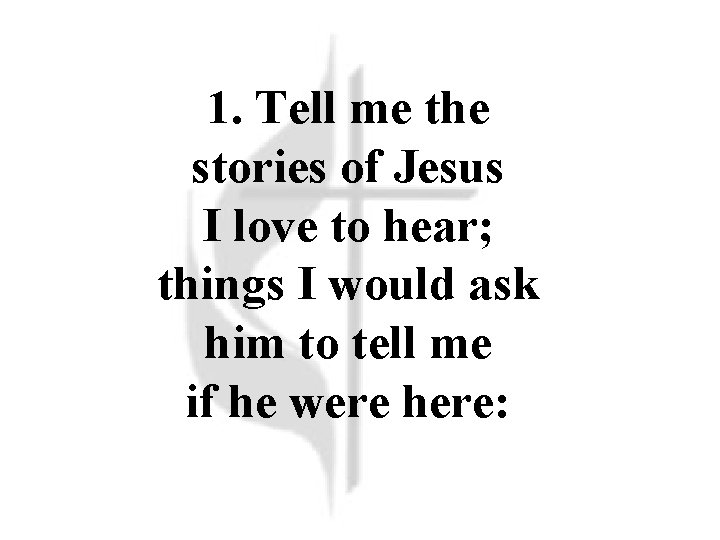 1. Tell me the stories of Jesus I love to hear; things I would