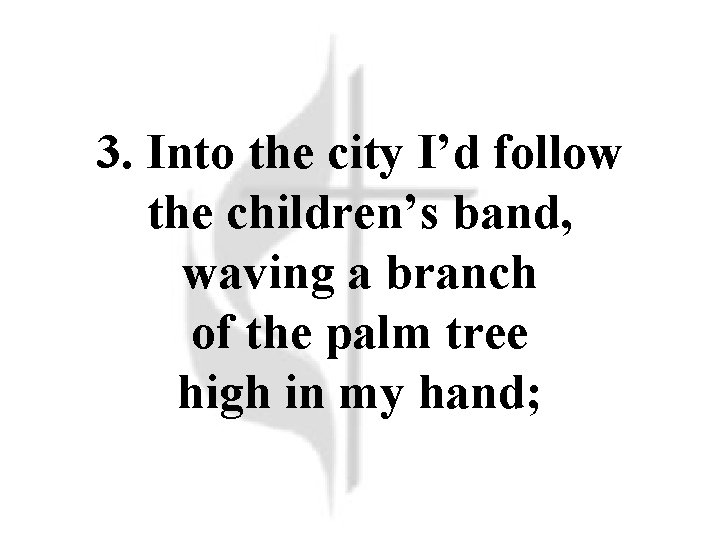 3. Into the city I’d follow the children’s band, waving a branch of the