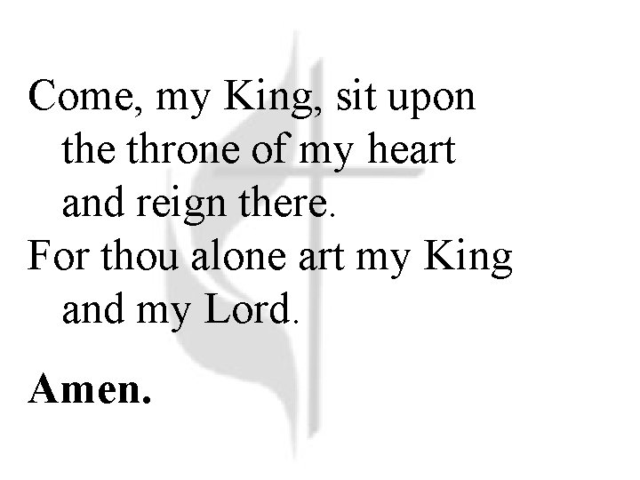 Come, my King, sit upon the throne of my heart and reign there. For