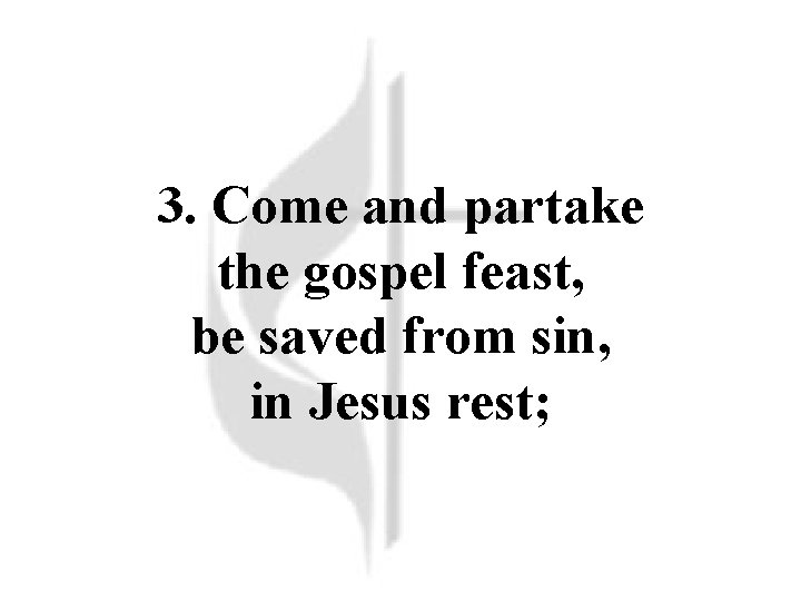 3. Come and partake the gospel feast, be saved from sin, in Jesus rest;