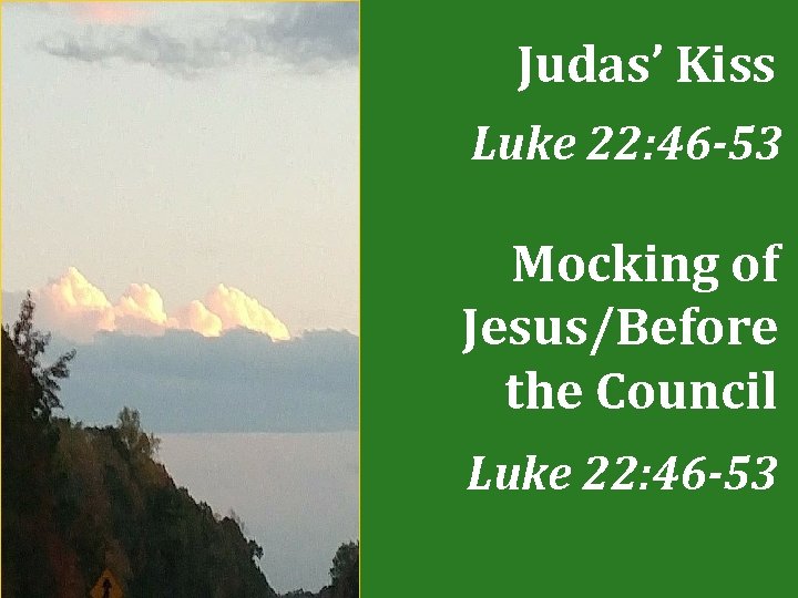 Judas’ Kiss Luke 22: 46 -53 Mocking of Jesus/Before the Council Luke 22: 46