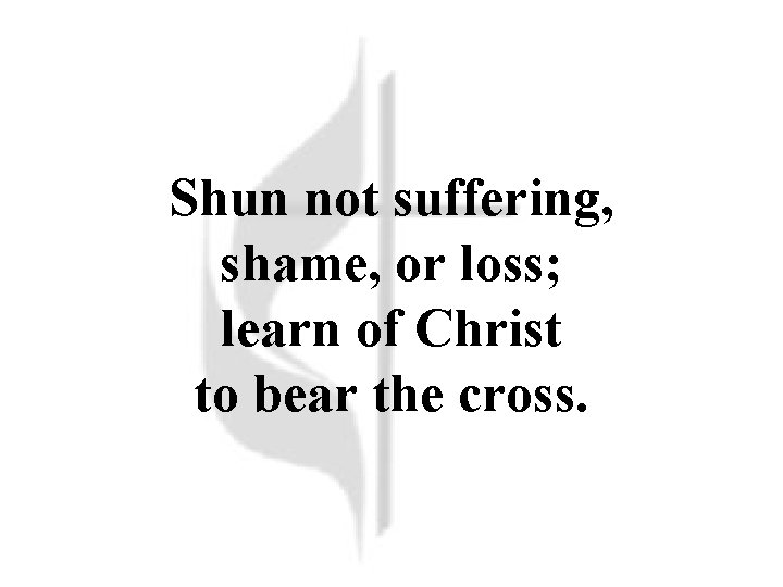 Shun not suffering, shame, or loss; learn of Christ to bear the cross. 