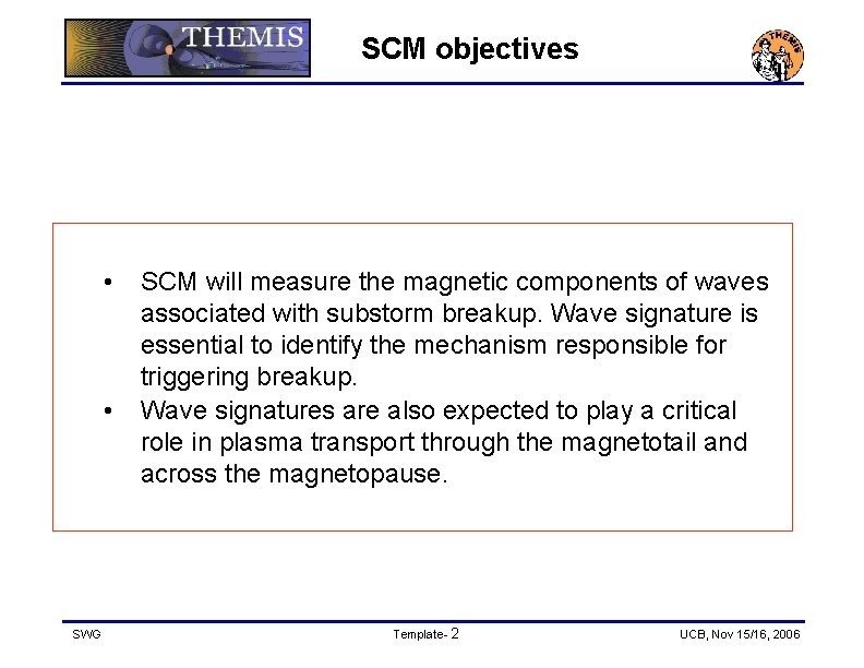 SCM objectives • • SWG SCM will measure the magnetic components of waves associated