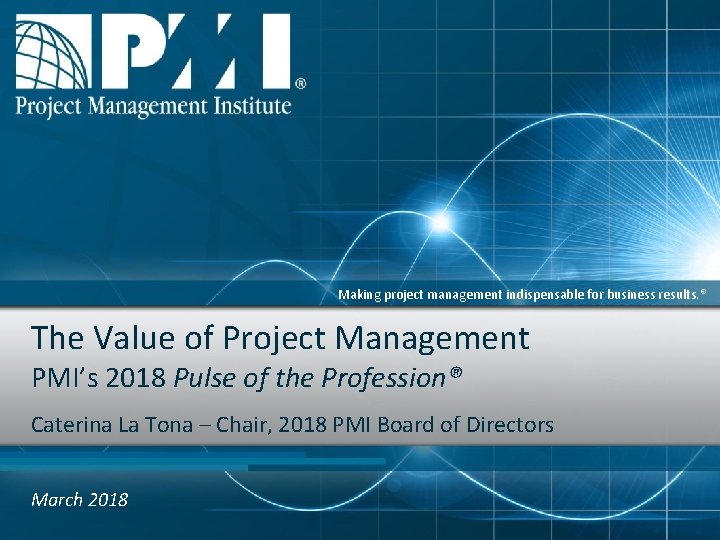 Making project management indispensable for business results. ® The Value of Project Management PMI’s