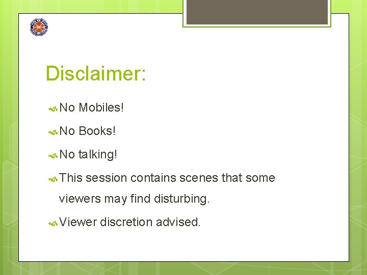 Disclaimer: No Mobiles! No Books! No talking! This session contains scenes that some viewers