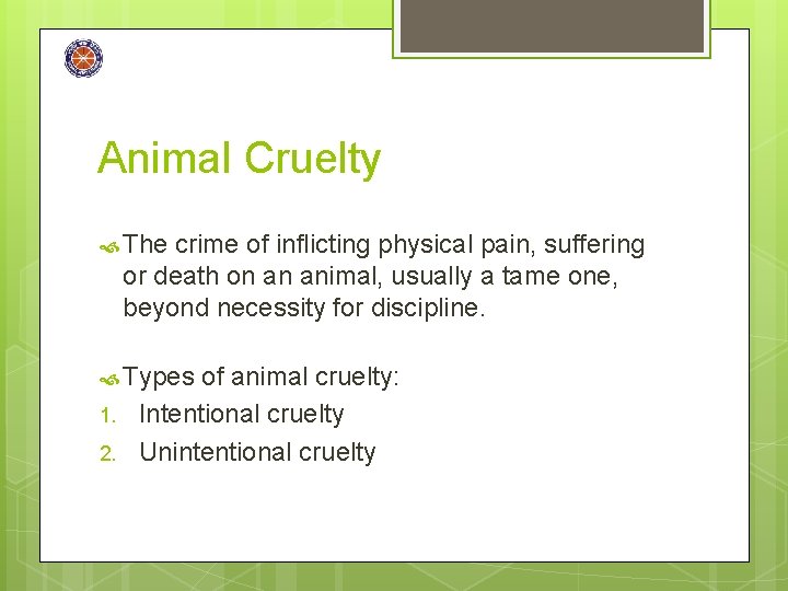 Animal Cruelty The crime of inflicting physical pain, suffering or death on an animal,