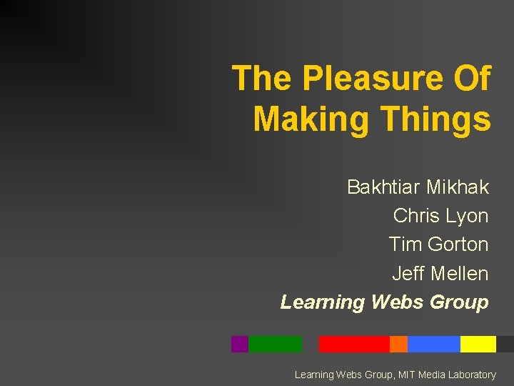 The Pleasure Of Making Things Bakhtiar Mikhak Chris Lyon Tim Gorton Jeff Mellen Learning