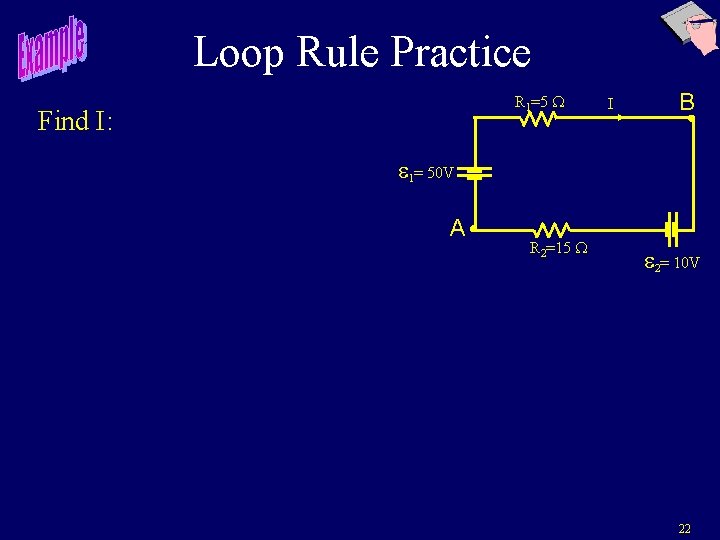 Loop Rule Practice R 1=5 W Find I: I B e 1= 50 V Loop Rule Practice R 1=5 W Find I: I B e 1= 50 V