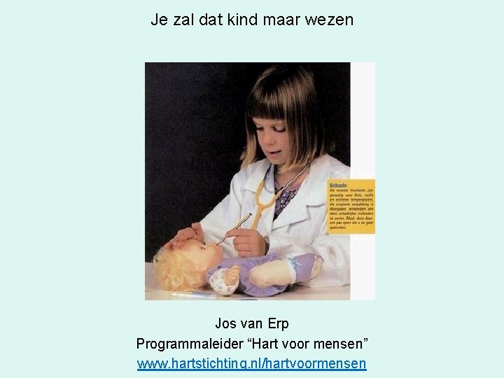 Je zal dat kind maar wezen Jos van Erp Programmaleider “Hart voor mensen” www.
