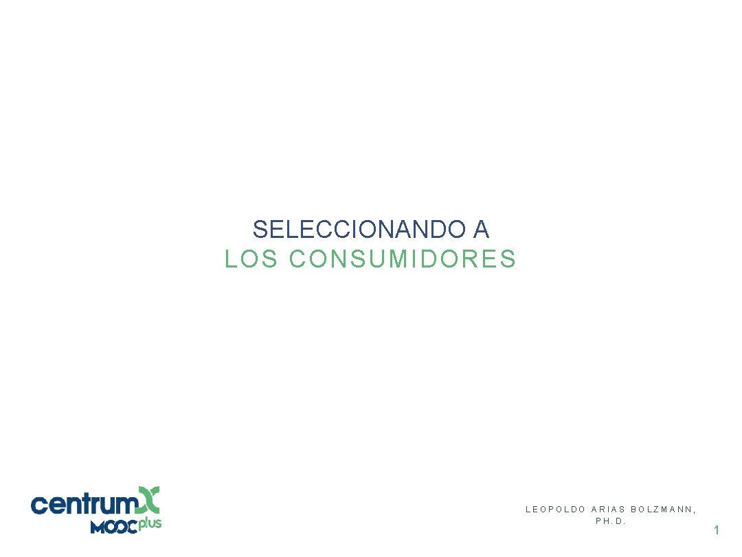 SELECCIONANDO A LOS CONSUMIDORES LEOPOLDO ARIAS BOLZMANN, PH. D. 1 
