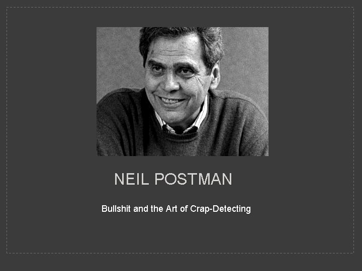 NEIL POSTMAN Bullshit and the Art of Crap-Detecting 