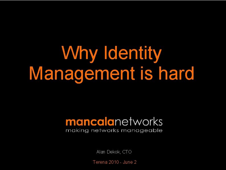 Why Identity Management is hard Alan Dekok, CTO Terena 2010 - June 2 