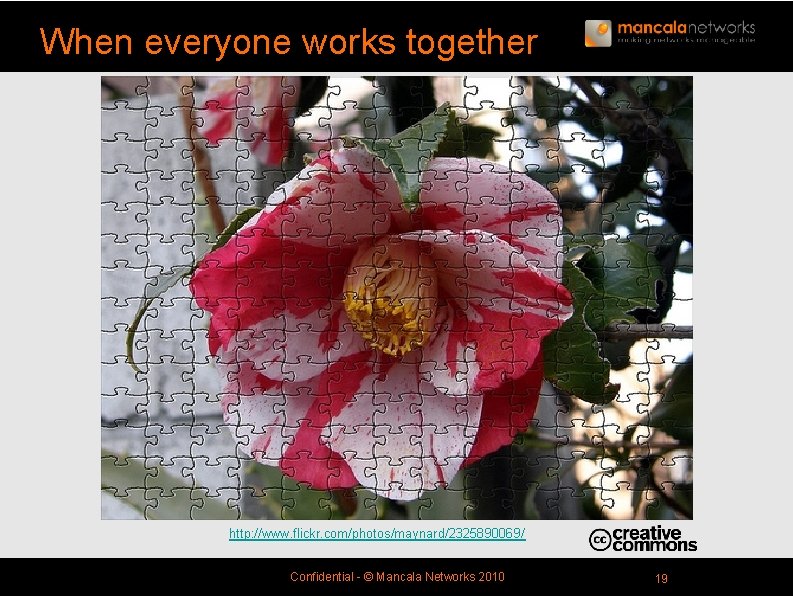 When everyone works together http: //www. flickr. com/photos/maynard/2325890069/ Confidential - © Mancala Networks 2010