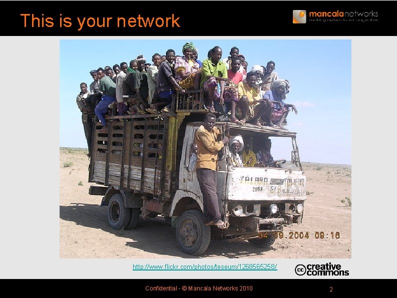 This is your network http: //www. flickr. com/photos/teseum/1268565258/ Confidential - © Mancala Networks 2010