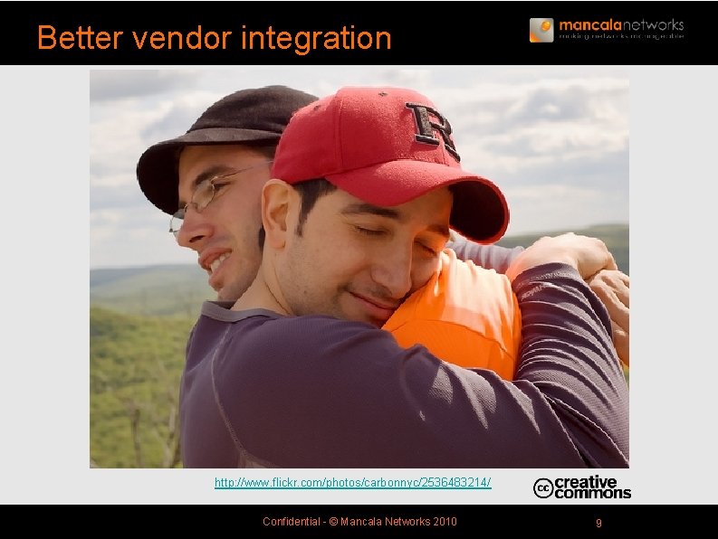 Better vendor integration http: //www. flickr. com/photos/carbonnyc/2536483214/ Confidential - © Mancala Networks 2010 9