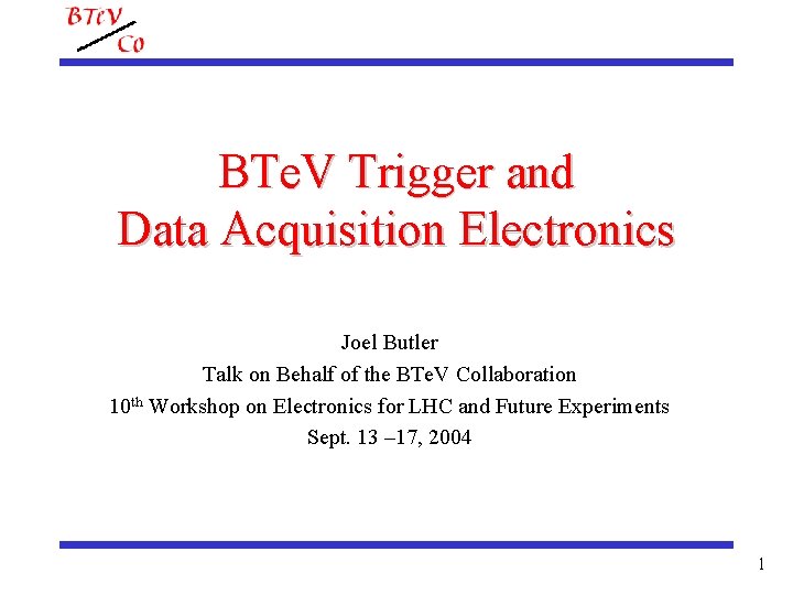 BTe. V Trigger and Data Acquisition Electronics Joel Butler Talk on Behalf of the