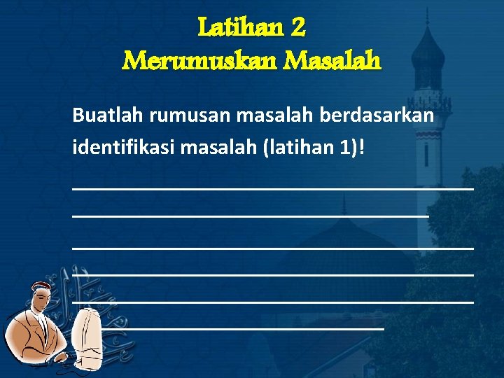 Latihan 2 Merumuskan Masalah Buatlah rumusan masalah berdasarkan identifikasi masalah (latihan 1)! ____________________________________ __________________