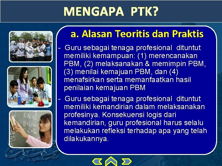 MENGAPA PTK? a. Alasan Teoritis dan Praktis - Guru sebagai tenaga profesional dituntut memiliki