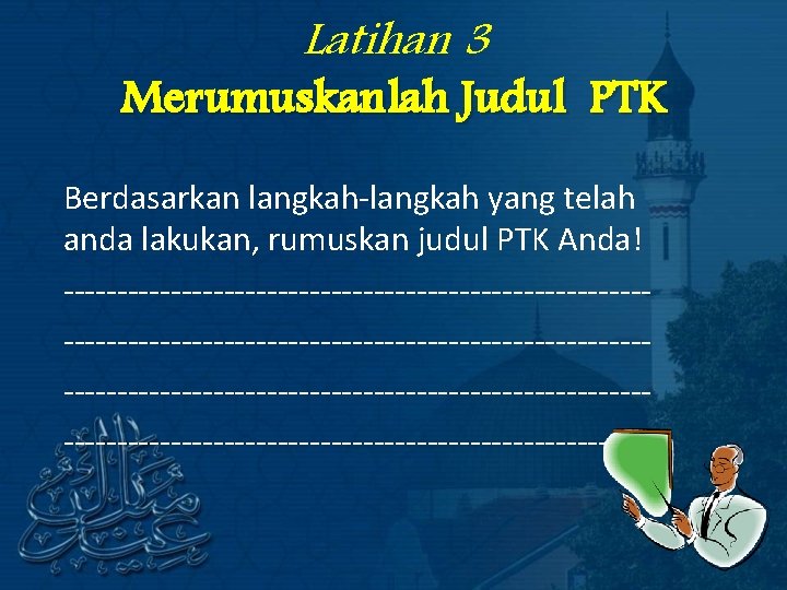 Latihan 3 Merumuskanlah Judul PTK Berdasarkan langkah-langkah yang telah anda lakukan, rumuskan judul PTK