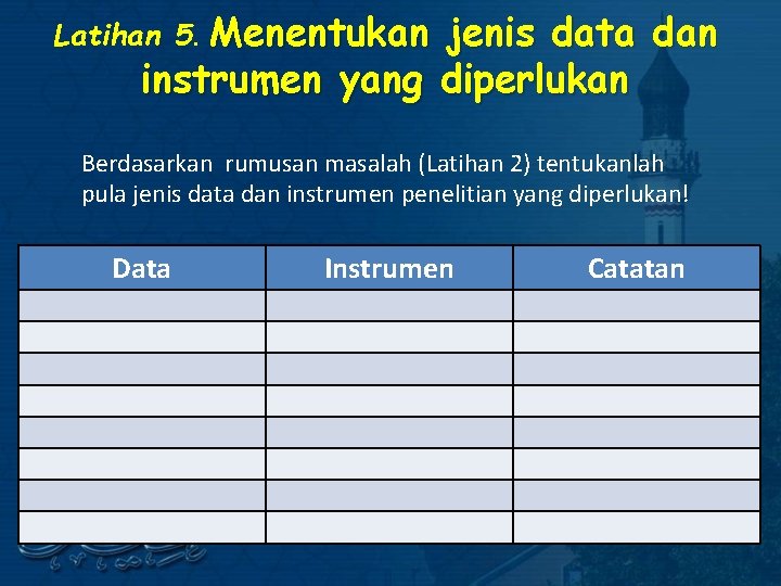 Latihan 5. Menentukan jenis data dan instrumen yang diperlukan Berdasarkan rumusan masalah (Latihan 2)