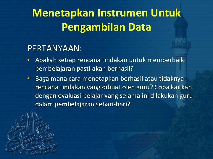 Menetapkan Instrumen Untuk Pengambilan Data PERTANYAAN: • Apakah setiap rencana tindakan untuk memperbaiki pembelajaran