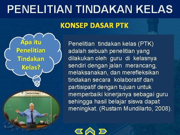 PENELITIAN TINDAKAN KELAS KONSEP DASAR PTK Apa itu Penelitian Tindakan Kelas? Penelitian tindakan kelas