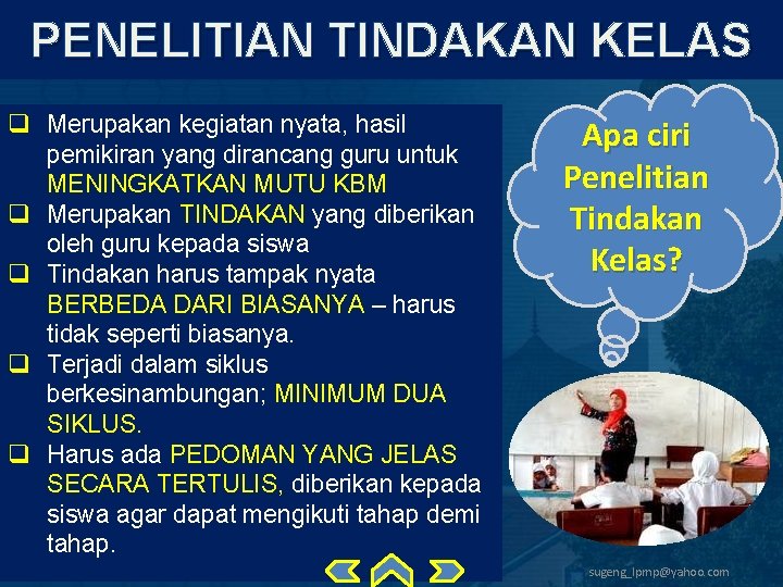 PENELITIAN TINDAKAN KELAS q Merupakan kegiatan nyata, hasil pemikiran yang dirancang guru untuk MENINGKATKAN