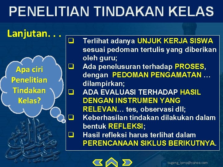 PENELITIAN TINDAKAN KELAS Lanjutan. . . Apa ciri Penelitian Tindakan Kelas? q q q