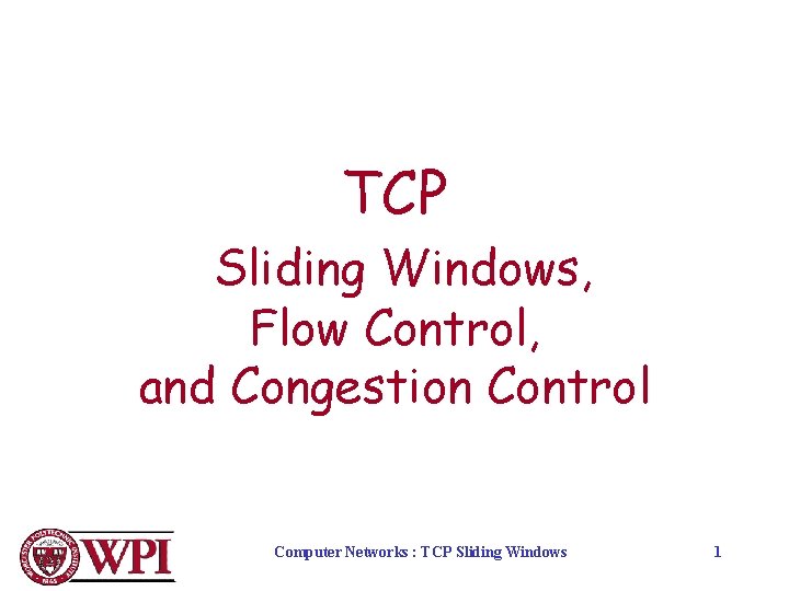 TCP Sliding Windows, Flow Control, and Congestion Control Computer Networks : TCP Sliding Windows