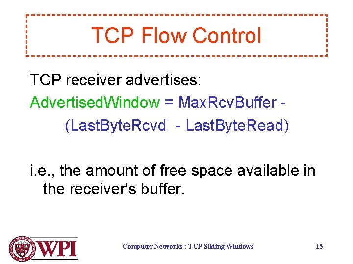 TCP Flow Control TCP receiver advertises: Advertised. Window = Max. Rcv. Buffer (Last. Byte.