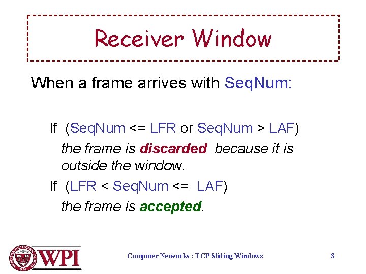 Receiver Window When a frame arrives with Seq. Num: If (Seq. Num <= LFR