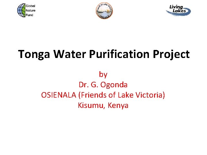 Tonga Water Purification Project by Dr. G. Ogonda OSIENALA (Friends of Lake Victoria) Kisumu,