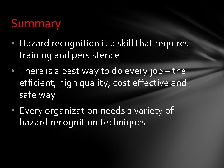 Summary • Hazard recognition is a skill that requires training and persistence • There