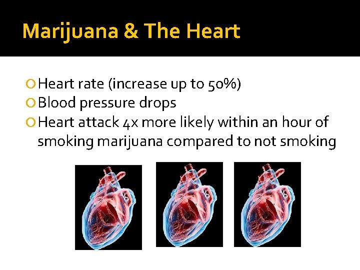 Marijuana & The Heart rate (increase up to 50%) Blood pressure drops Heart attack
