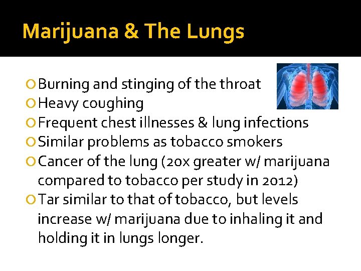 Marijuana & The Lungs Burning and stinging of the throat Heavy coughing Frequent chest